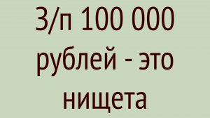 Зарплата 100 тысяч рублей - это нищета