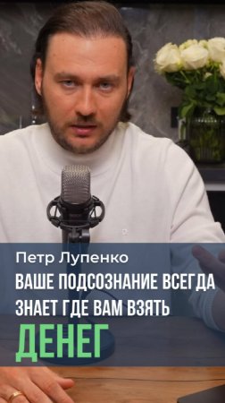 Ваше подсознание всегда знает где вам взять денег Петр Лупенко #мышление #бедность #деньги #страхи