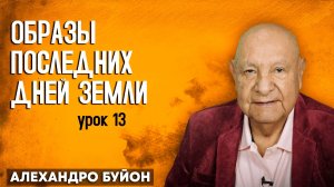 Образы Последних Дней Земли / Урок 13 | Субботняя школа с Алехандро Буйоном