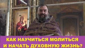 Как научиться молиться и начать духовную жизнь? Священник Валерий Сосковец