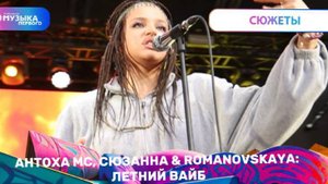 Антоха МС, Сюзанна & Romanovskay: летний вайб