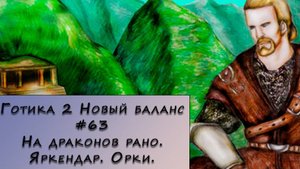 Gothic 2 New Balance. Прохождение. #63 – На драконов рано. Яркендар. Орки.