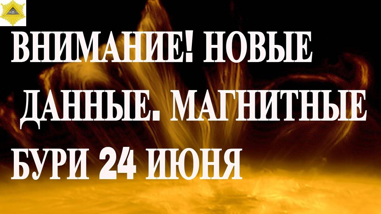 ВНИМАНИЕ! НОВЫЕ ДАННЫЕ. МАГНИТНЫЕ БУРИ 24 ИЮНЯ 2025!