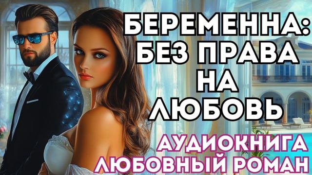 АУДИОКНИГА ЛЮБОВНЫЙ РОМАН: БЕРЕМЕННА: БЕЗ ПРАВА НА ЛЮБОВЬ СЛУШАТЬ