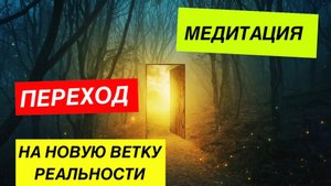 Медитация. Переход на новую ветку реальности. Исцеление негатива