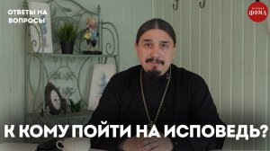 Какому священнику лучше исповедоваться? / священник Александр Овчаренко