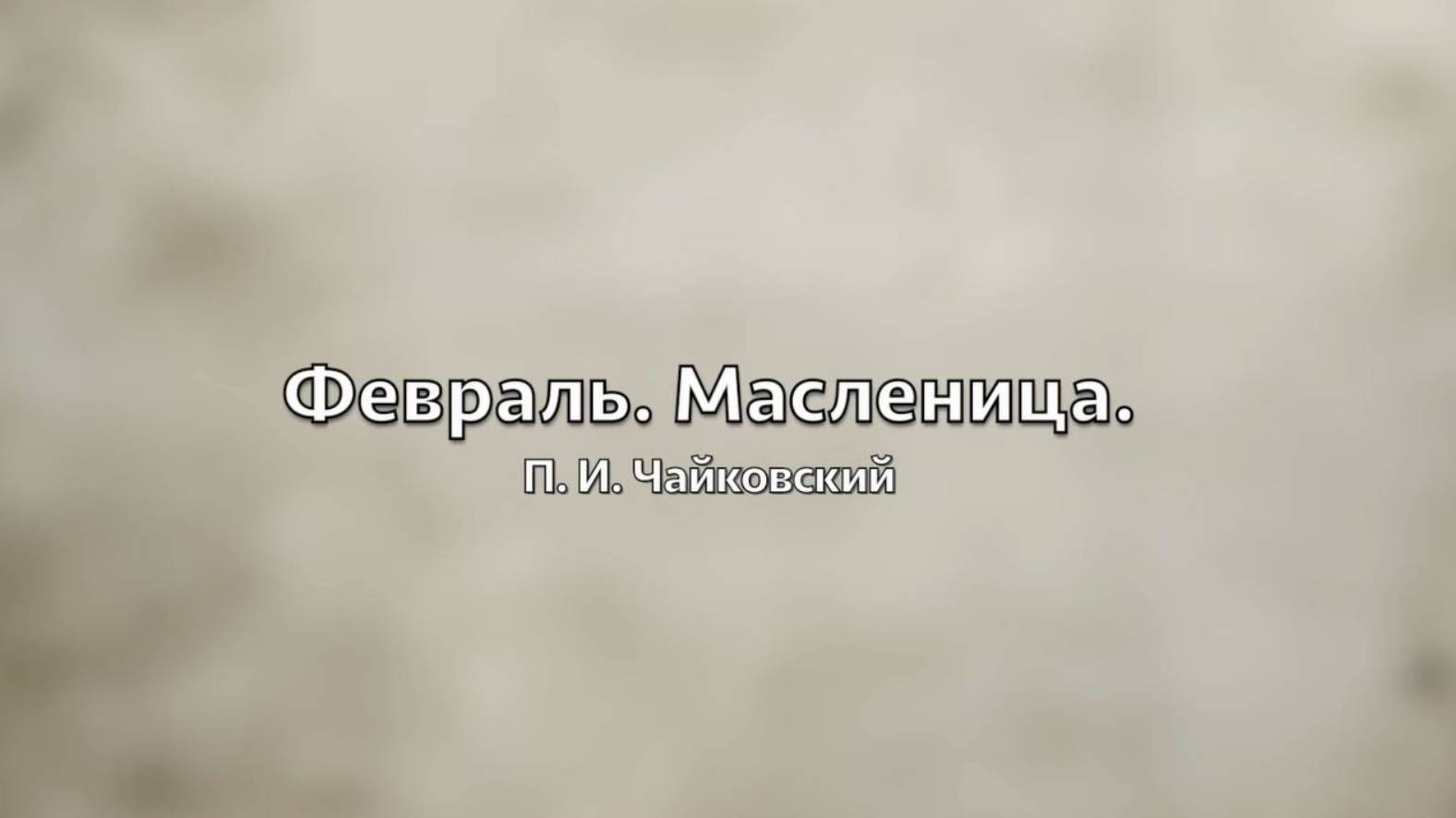 П. И. Чайковский - "Февраль. Масленица" из цикла "Времена года" #Tchaikovsky