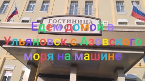 Едем домой в Ульяновск с Азовского моря на машине