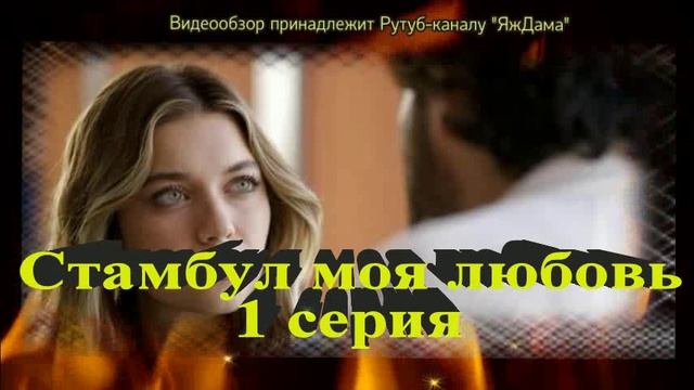 Обзор турецкого сериала "Стамбул моя любовь" 1 серия