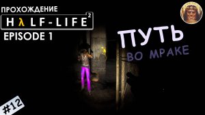 Half Life 2: Episode 1 в 2K разрешении ▶ Прохождение #12 ▶ Путь во мраке
