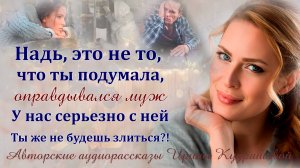 –Надь, это не то, что ты подумала,– оправдывался муж,–У нас серьезно всё. Ты же не будешь злиться?!