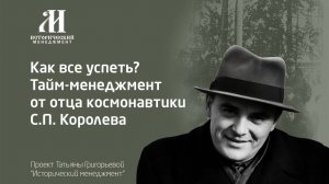 Как все успеть? Тайм-менеджмент от отца космонавтики С. П.  Королева