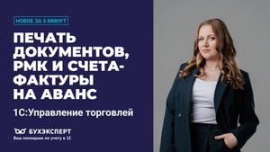 Печать документов, РМК и счета-фактуры на аванс. Новое в 1С УТ за 5 минут ー выпуск от 24.06.2025