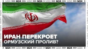 Иран заявил о намерении перекрыть Ормузский пролив - Москва 24
