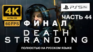 DEATH STRANDING прохождение часть 44 ФИНАЛ (4K 60FPS PS5 PRO)