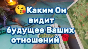 Каким Он видит будущее Ваших отношений🥰Таро