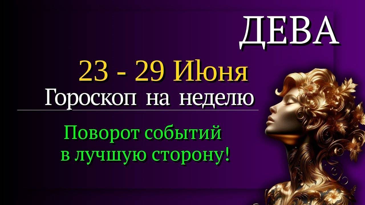 ДЕВА - ГОРОСКОП НА НЕДЕЛЮ С 23 ПО 29 ИЮНЯ 2025 ВРЕМЯ ПЛАНИРОВАНИЯ И ЛИЧНОГО РОСТА!