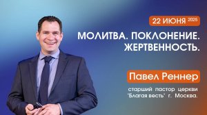 МОЛИТВА. ПОКЛОНЕНИЕ. ЖЕРТВЕННОСТЬ. Церковь "Слово жизни" Калининград. Павел Реннер. 22.06.2025