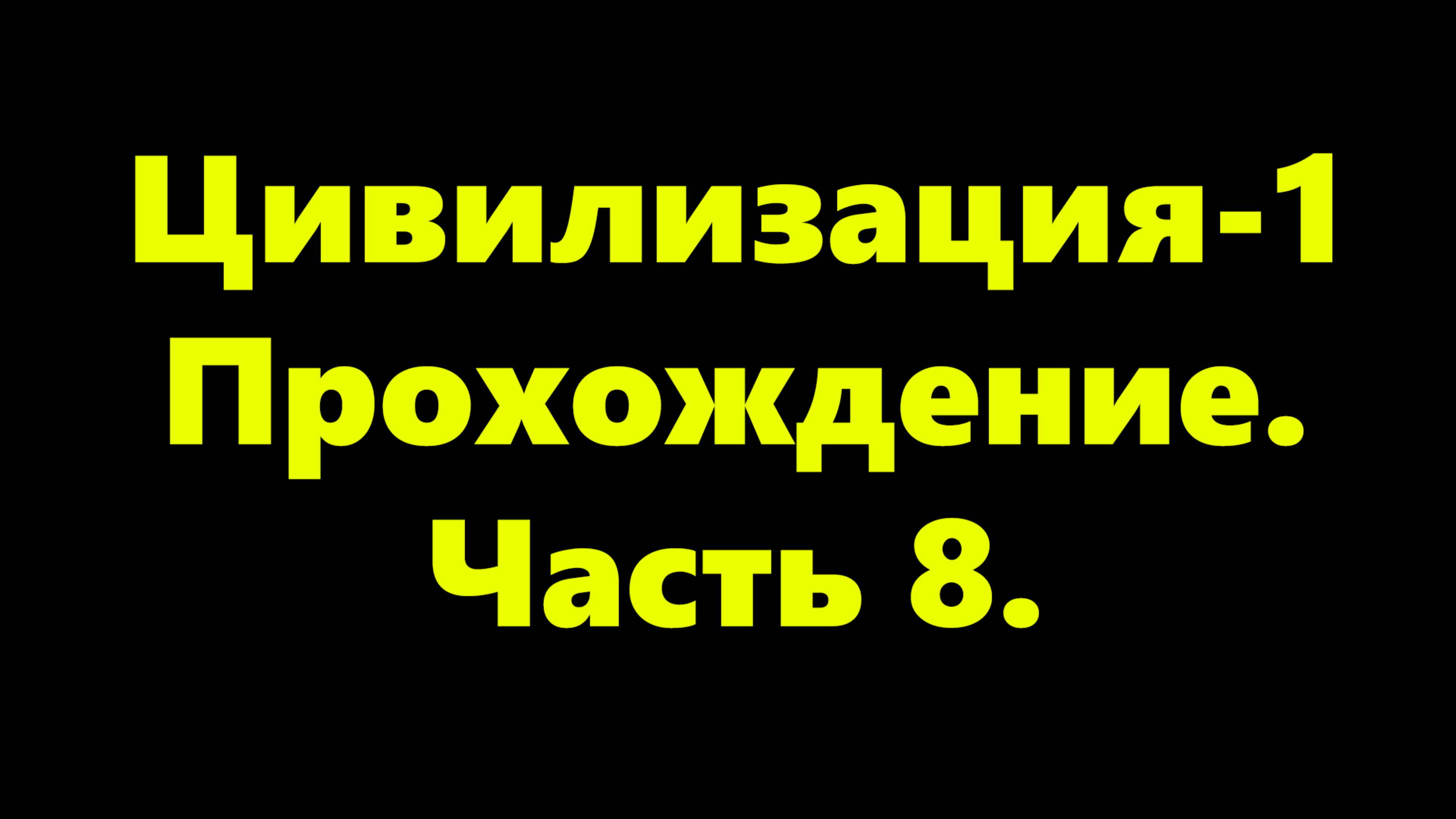 Цивилизация-1. Прохождение. Часть 8