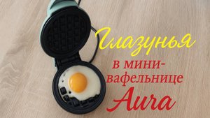 Мини- вафельница Aura. Готовим глазунью.