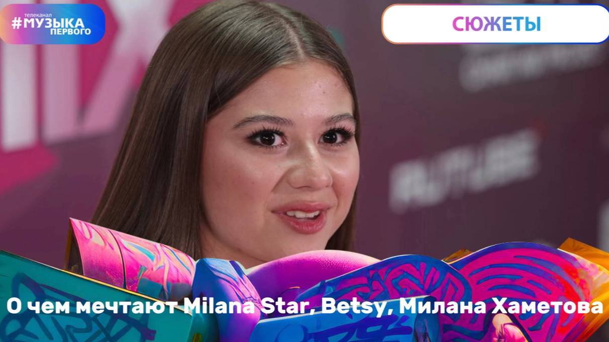 О чем мечтают Milana Star, Betsy, Милана Хаметова