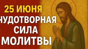 25 ИЮНЯ - ЧУДОТВОРНАЯ СИЛА МОЛИТВЫ! День когда небеса ШИРОКО открыты