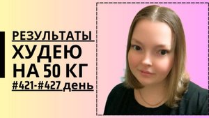 Дневник похудения #421-#427 день!!!!