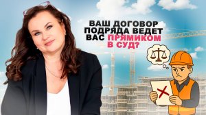 «Просто есть договор» – не защита! Роковые ошибки в договоре подряда
