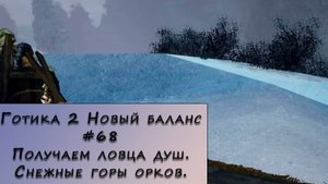 Gothic 2 New Balance. Прохождение. #68 – Получаем ловца душ. Снежные горы орков.
