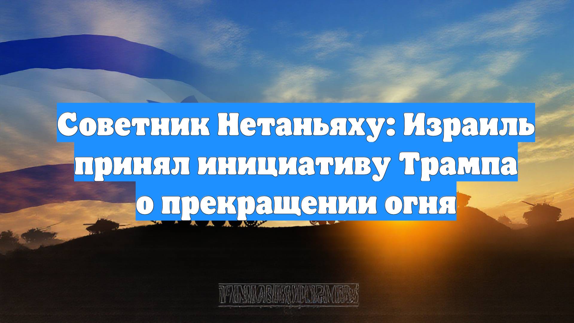 Советник Нетаньяху: Израиль принял инициативу Трампа о прекращении огня