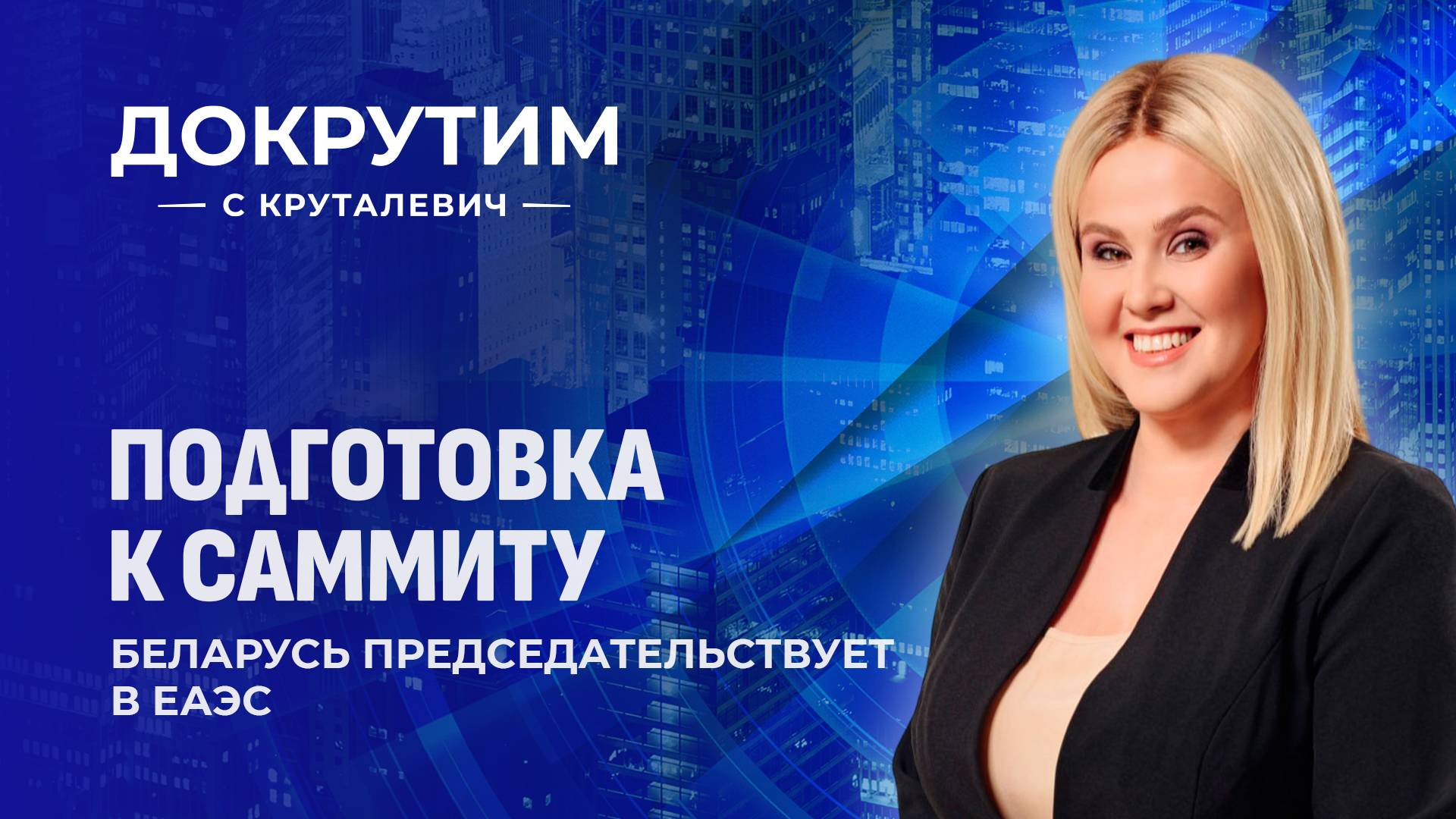 Совсем скоро Минск примет саммит ЕАЭС! Подготовка к глобальному событию. Докрутим с Круталевич