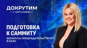 Совсем скоро Минск примет саммит ЕАЭС! Подготовка к глобальному событию. Докрутим с Круталевич