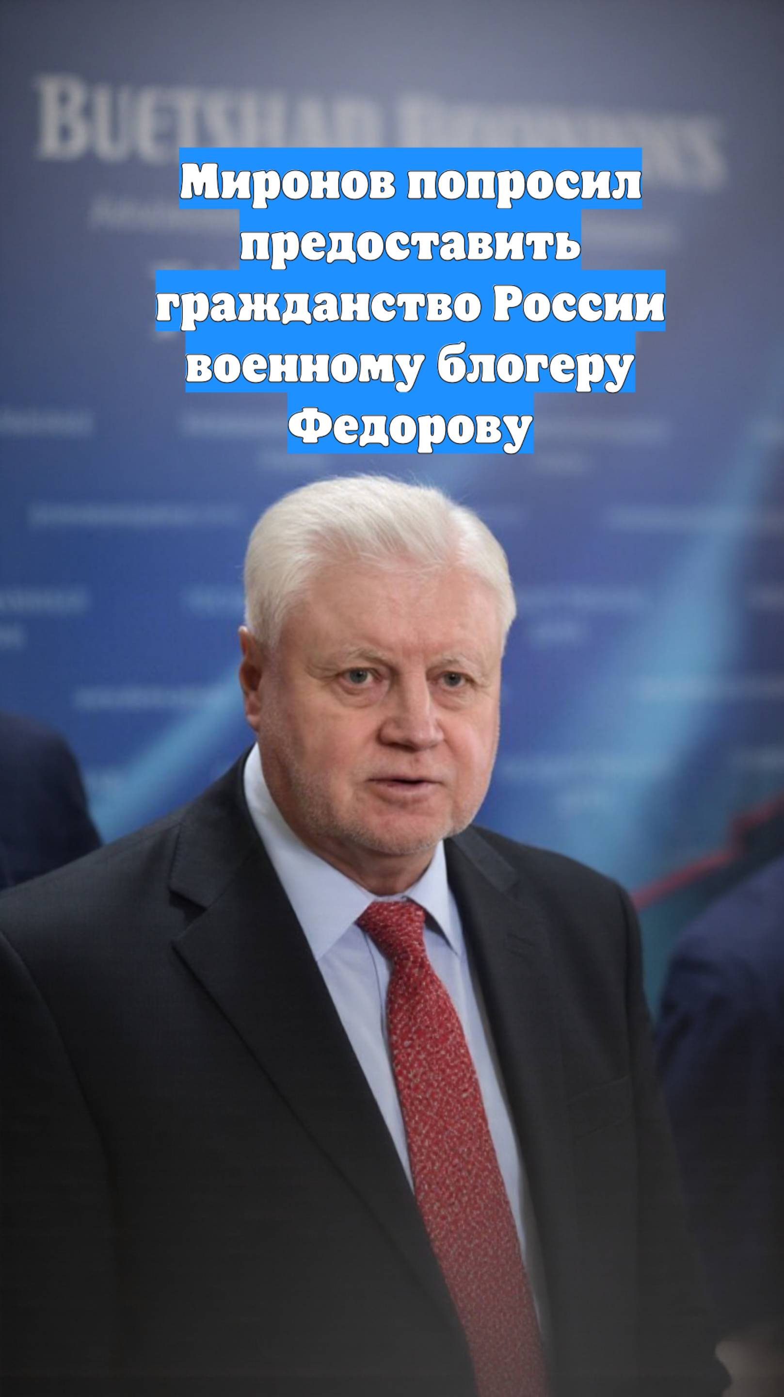 Миронов попросил предоставить гражданство России военному блогеру Федорову