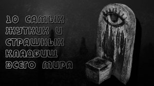 10 самых ЖУТКИХ кладбищ СО ВСЕГО МИРА