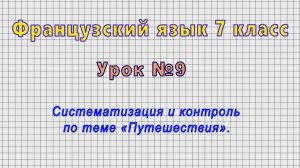 Французский язык 7 класс (Урок№9 - Систематизация и контроль по теме «Путешествия».)