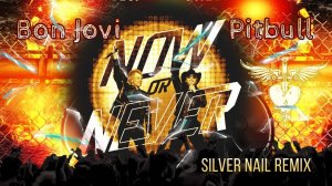 Pitbull x Bon Jovi - Now or Never (It's My Life) (Silver Nail Remix)