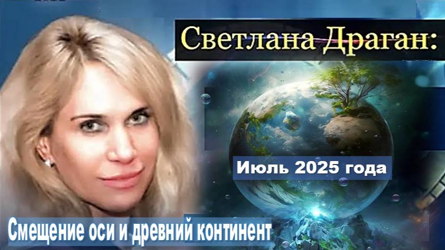 Светлана Драган: Смещение оси и древний континент в 2025!