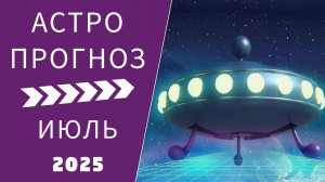 АСТРОПРОГНОЗ НА ИЮЛЬ 2025