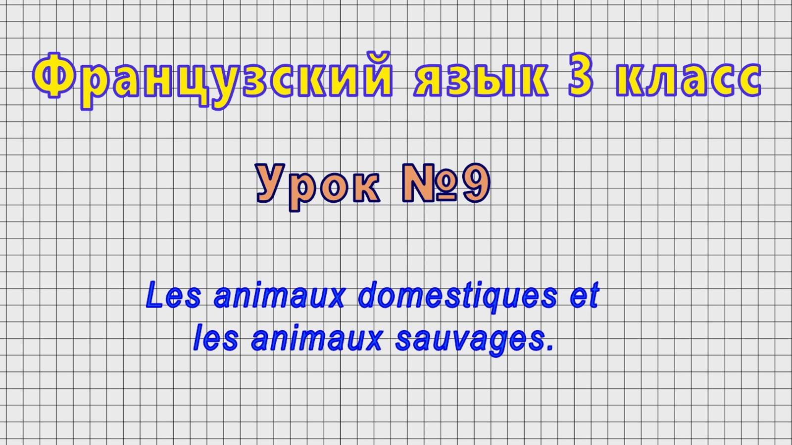Французский язык 3 класс (Урок№9 - Les animaux domestiques et les animaux sauvages.)