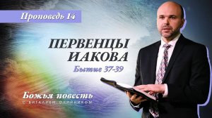 Божья повесть 014: Первенцы Иакова (Бытие 37-39) | проповедь | Виталий Олийник