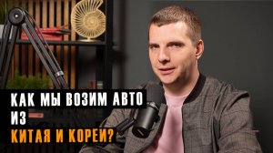 Как мы возим авто? | Говорим о машинах из Китая и Кореи | Олег Смык