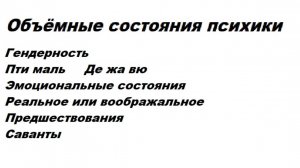 3-2-5   Объёмные состояния психики  Гендерность  Пти маль   Де жа вю Саванты