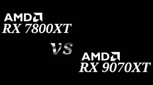 RX 9070 XT vs RX 7800 XT - тестирование видеокарт