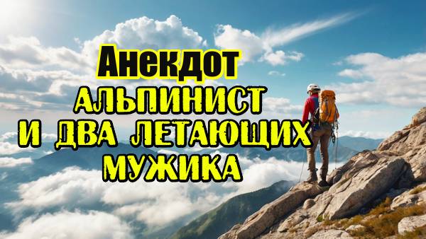 Анекдот про двух летающих мужиков и альпиниста на горе. Смешной, новый и прикольный анекдот. Шутка.