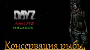 DayZ Astral PVE Обучение "Консервация рыбы"