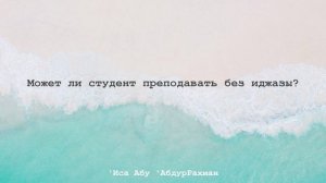 Может ли студент преподавать без иджазы? Шейх Иса Абу абд ар-Рахман
