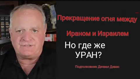 Иранско-израильское прекращение огня, но где уран? /Подполковник Дэниел Дэвис.