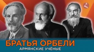 Орбели - армянская династия ученых | HAYK-media