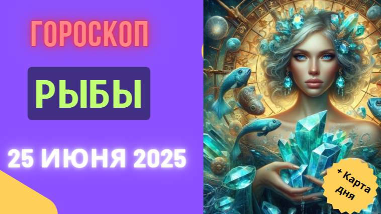 ♓️ ГОРСКОП НА СЕГОДНЯ 25 ИЮНЯ ДЛЯ РЫБ — ИНТУИЦИЯ И ВНУТРЕННИЙ ПОИСК!