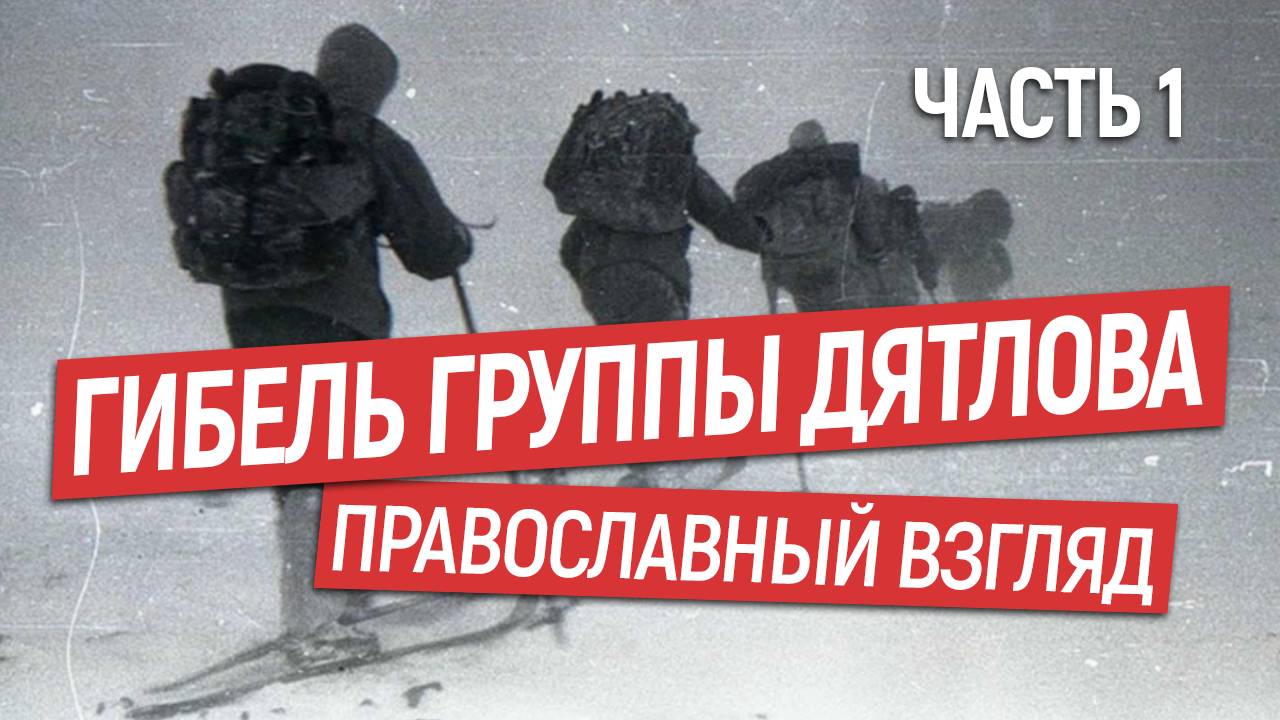 От чего погибла группа Дятлова?  Православный взгляд. Часть 1.